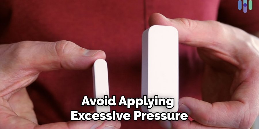 Avoid Applying
Excessive Pressure