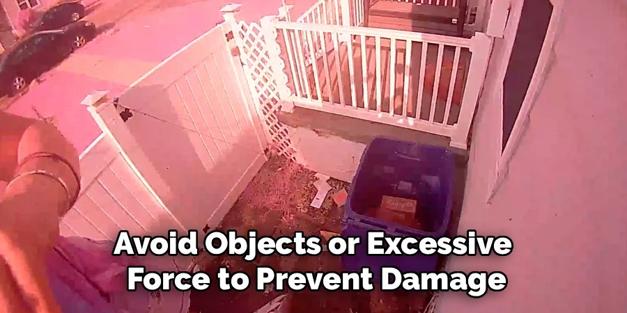 Avoid Objects or Excessive
Force to Prevent Damage