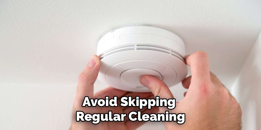 Avoid Skipping
Regular Cleaning