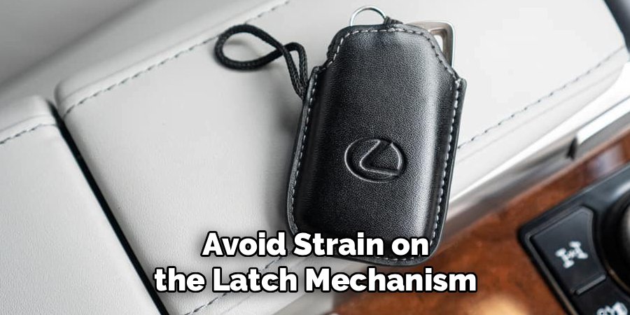 Avoid Strain on the Latch Mechanism