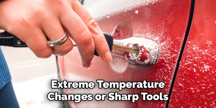 Extreme Temperature Changes or Sharp Tools