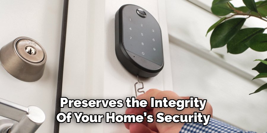 Preserves the Integrity
Of Your Home’s Security