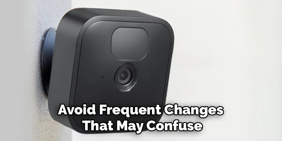 Avoid Frequent Changes 
That May Confuse