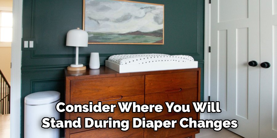 cOnsider Where You Will
Stand During Diaper Changes