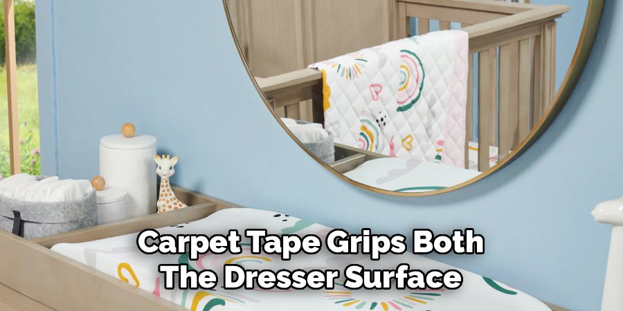 Carpet Tape Grips Both
The Dresser Surface