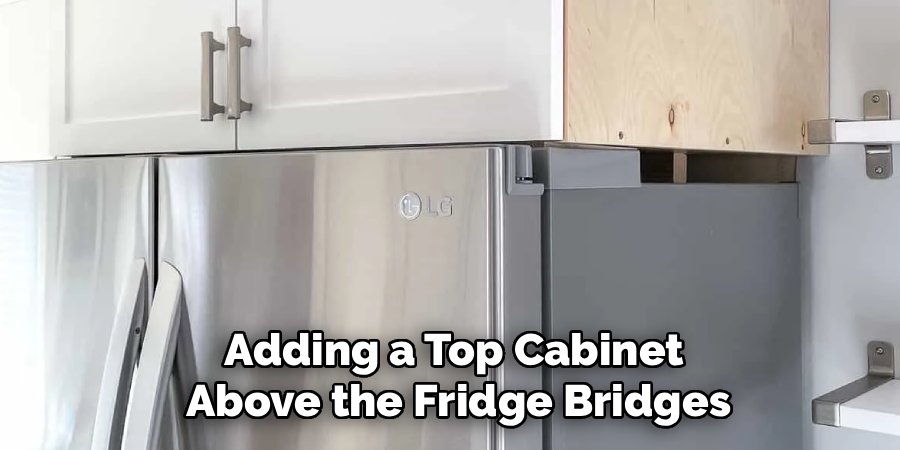 Adding a Top Cabinet
Above the Fridge Bridges