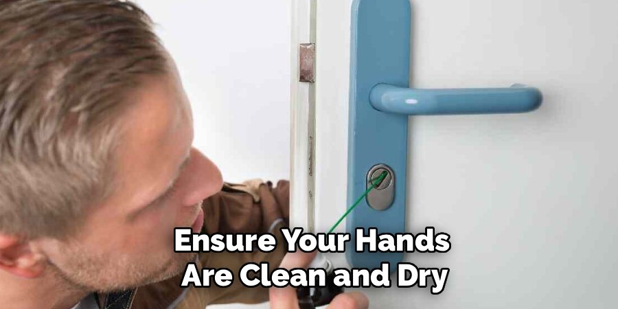 Ensure Your Hands
Are Clean and Dry