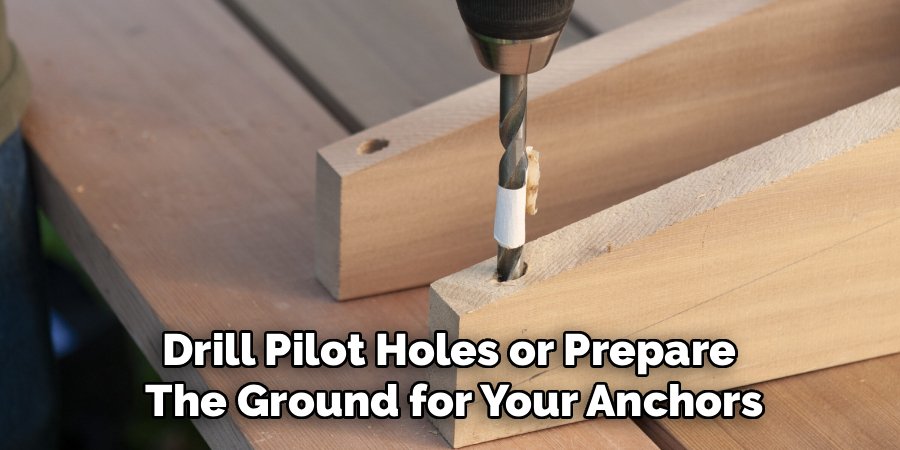 Drill Pilot Holes or Prepare
The Ground for Your Anchors