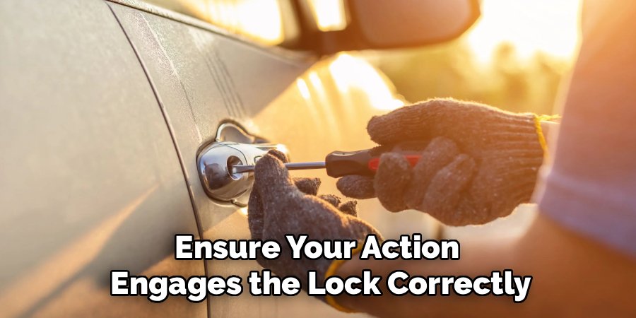 Ensure Your Action 
Engages the Lock Correctly