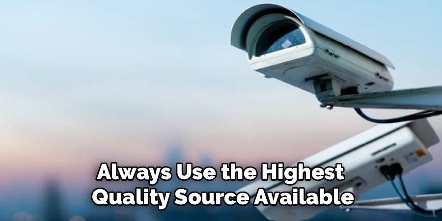 Always Use the Highest 
Quality Source Available