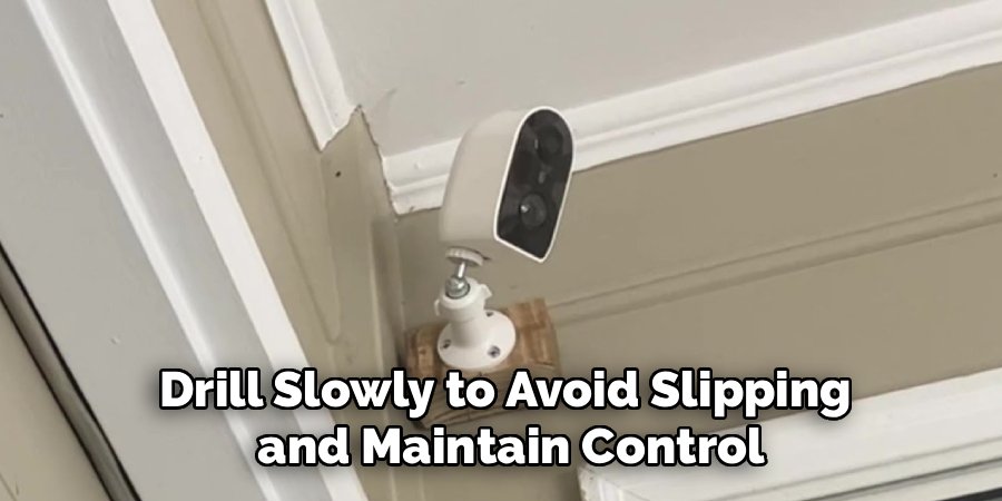 Drill Slowly to Avoid Slipping
 and Maintain Control