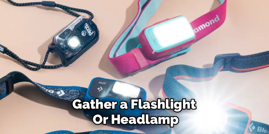 Gather a Flashlight
Or Headlamp