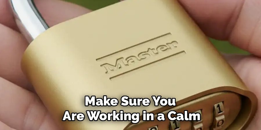 Make Sure You
Are Working in a Calm