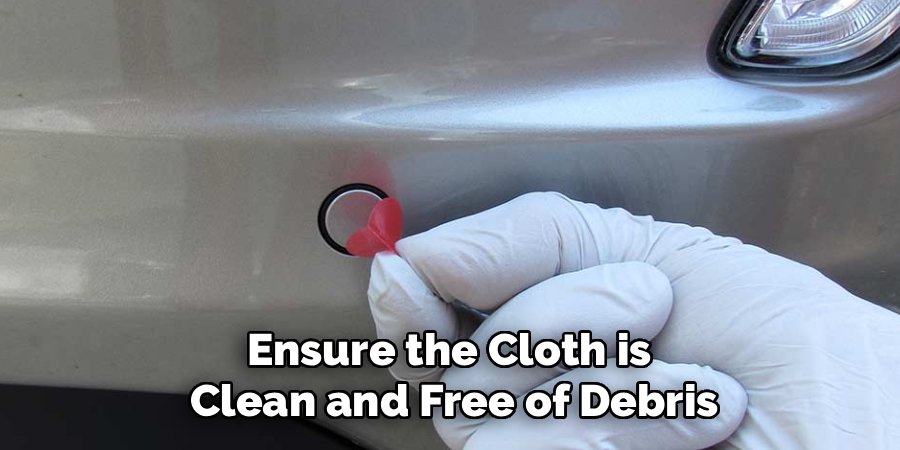 Ensure the Cloth is 
Clean and Free of Debris