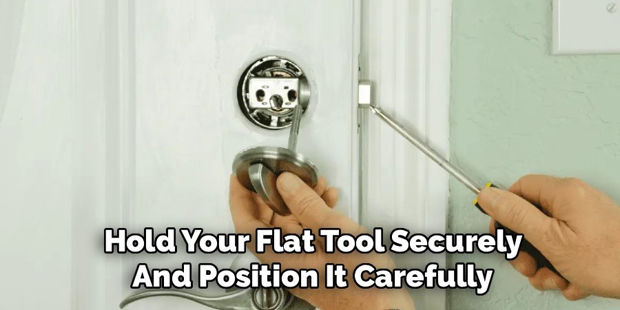 Hold Your Flat Tool Securely
And Position It Carefully