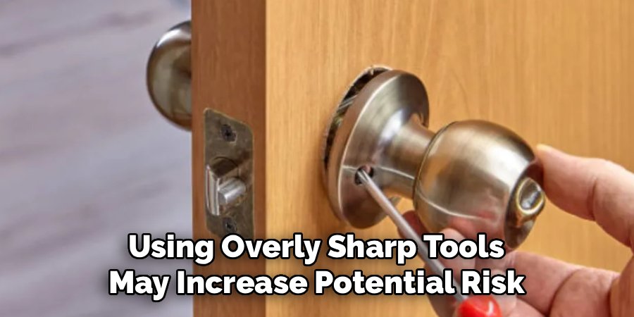 Using Overly Sharp Tools
May Increase Potential Risk