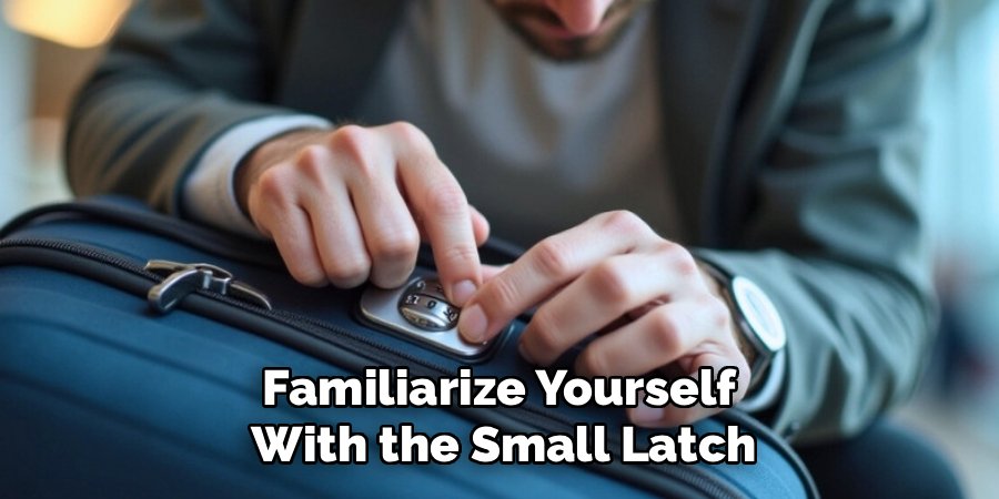 Familiarize Yourself 
With the Small Latch