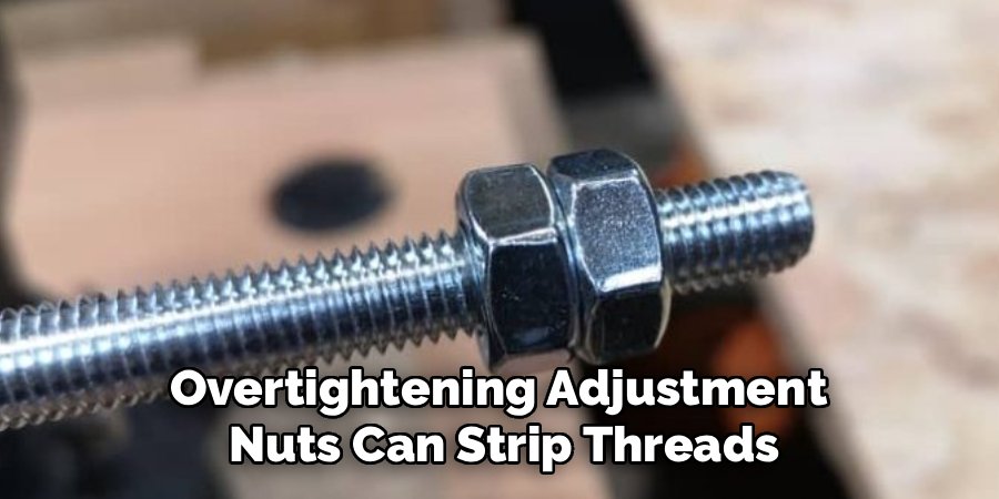 Overtightening Adjustment
Nuts Can Strip Threads