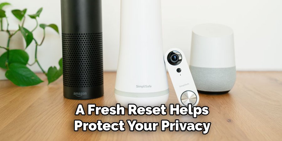 A Fresh Reset Helps
Protect Your Privacy