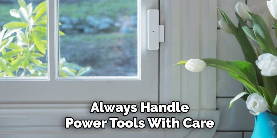 Always Handle Power Tools With Care