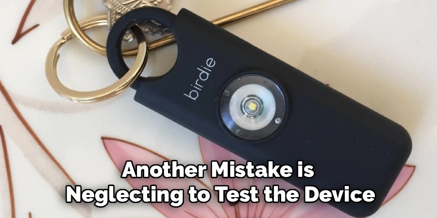 Another Mistake is 
Neglecting to Test the Device