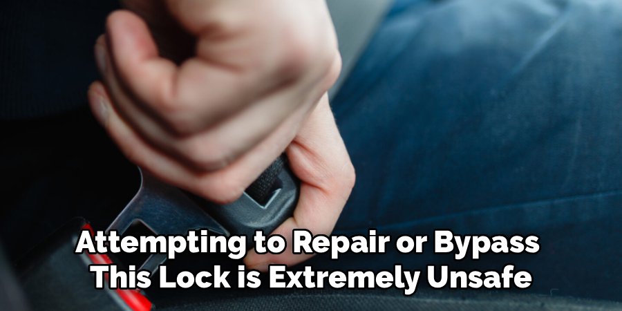 Attempting to Repair or Bypass 
This Lock is Extremely Unsafe