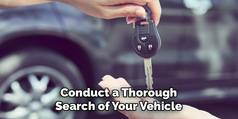 Conduct a Thorough Search of Your Vehicle