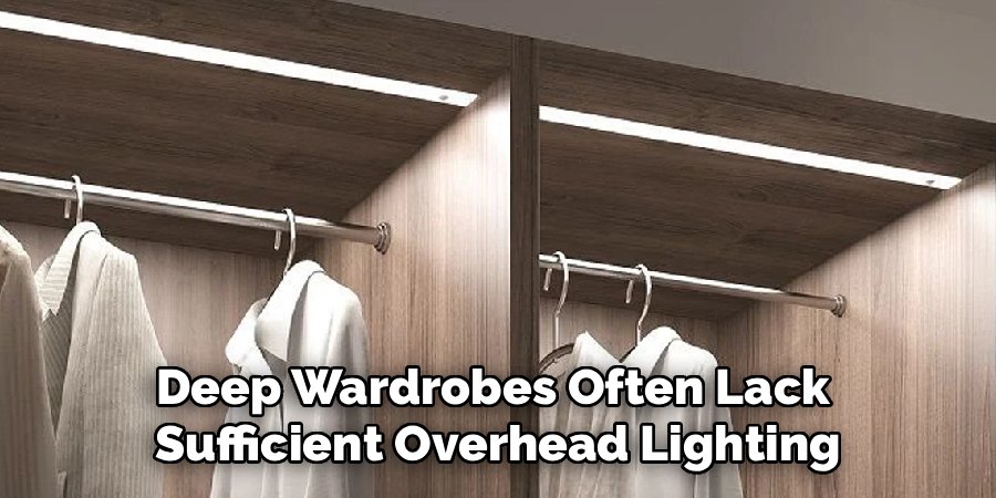 Deep Wardrobes Often Lack 
Sufficient Overhead Lighting