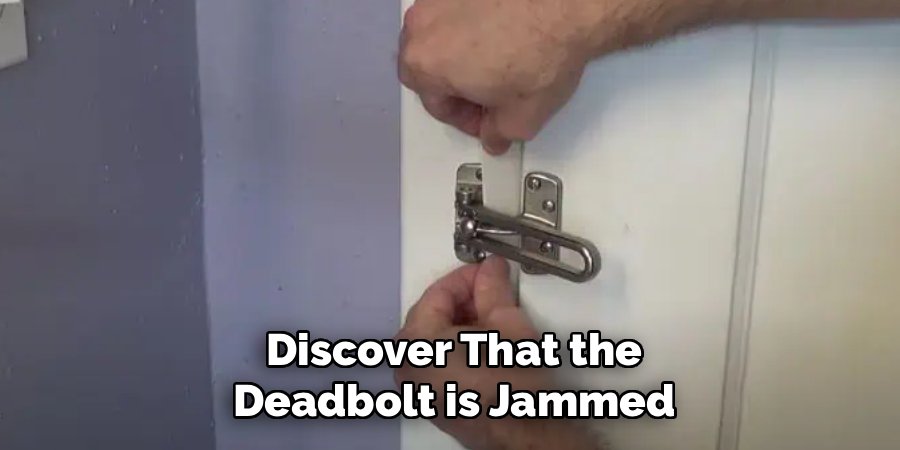 Discover That the Deadbolt is Jammed