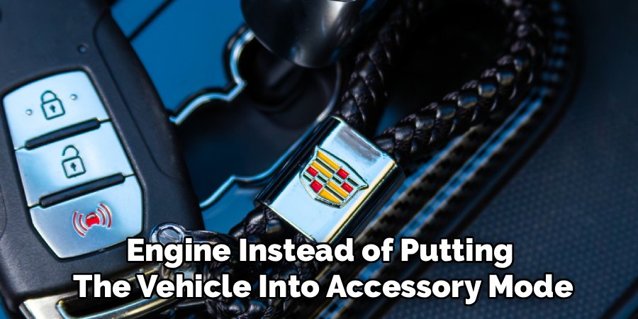 Engine Instead of Putting 
The Vehicle Into Accessory Mode