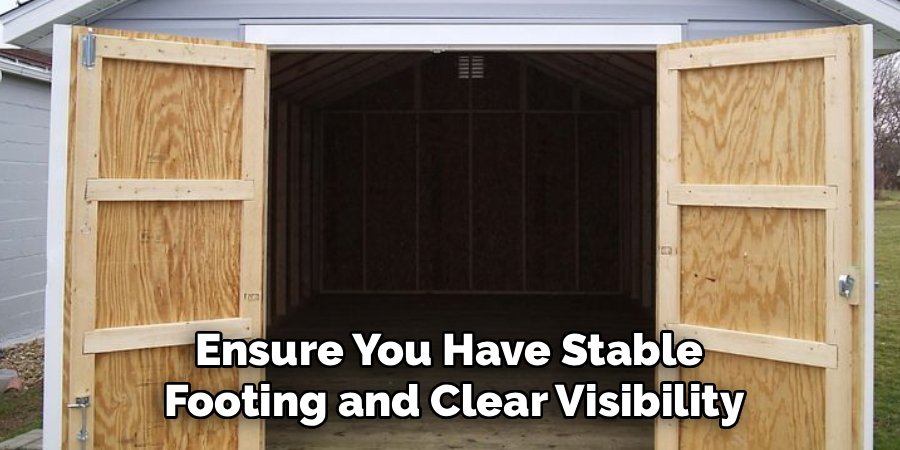 Ensure You Have Stable 
Footing and Clear Visibility