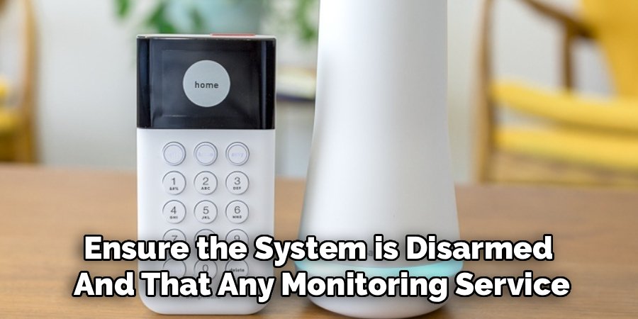 Ensure the System is Disarmed
And That Any Monitoring Service