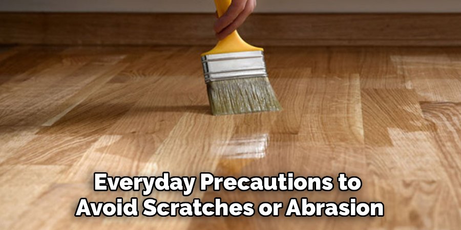 Everyday Precautions to 
Avoid Scratches or Abrasion