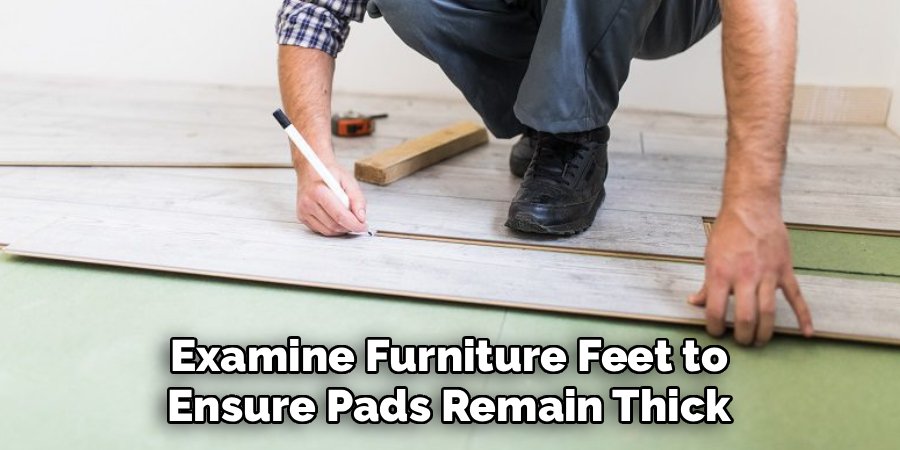 Examine Furniture Feet to
Ensure Pads Remain Thick