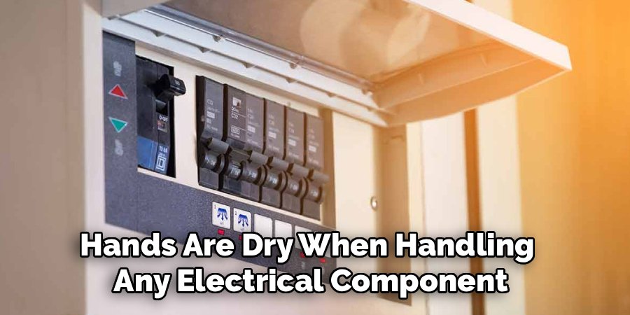 Hands Are Dry When Handling 
Any Electrical Component