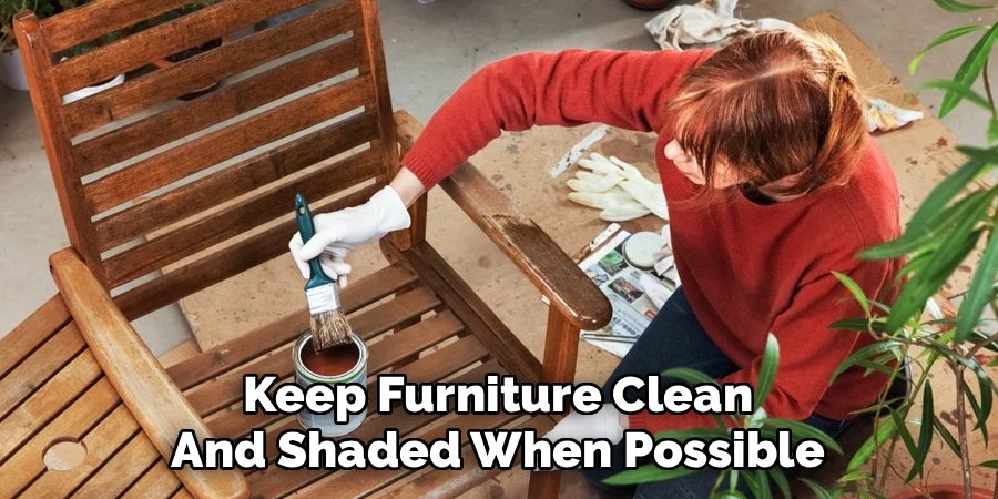 Keep Furniture Clean
And Shaded When Possible