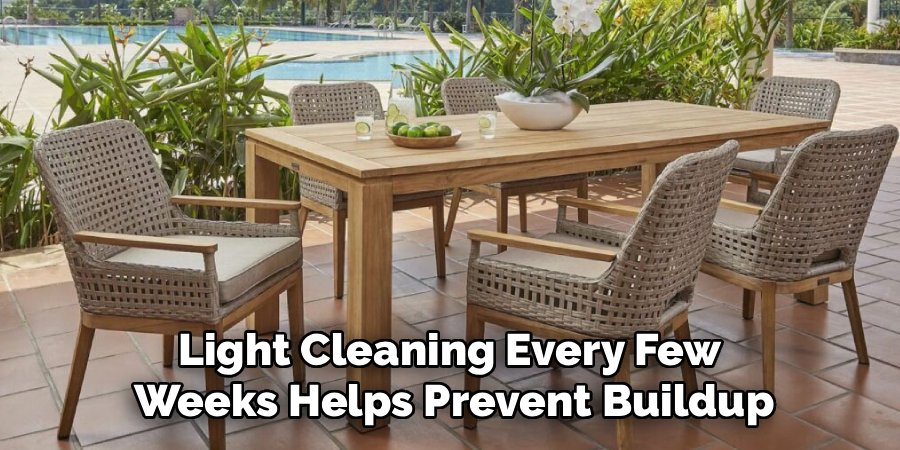 Light Cleaning Every Few
Weeks Helps Prevent Buildup