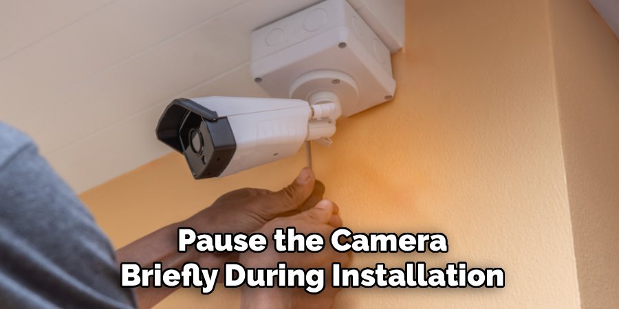 Pause the Camera Briefly During Installation