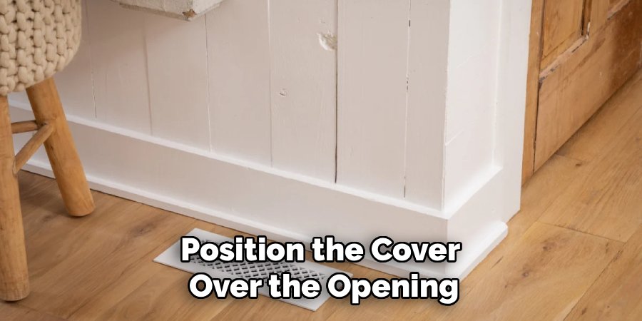 Position the Cover
Over the Opening
