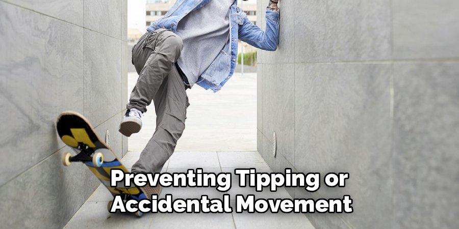 Preventing Tipping or
Accidental Movement