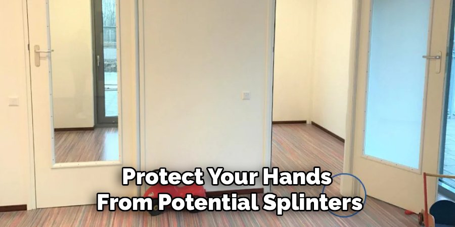 Protect Your Hands
From Potential Splinters