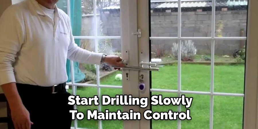 Start Drilling Slowly
To Maintain Control