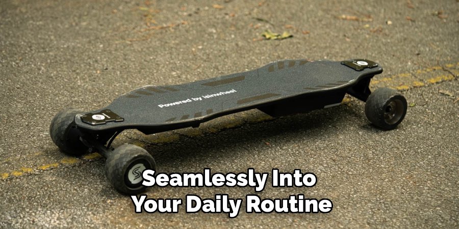 Seamlessly Into
Your Daily Routine