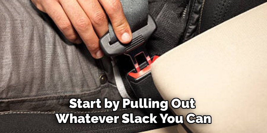 Start by Pulling Out 
Whatever Slack You Can
