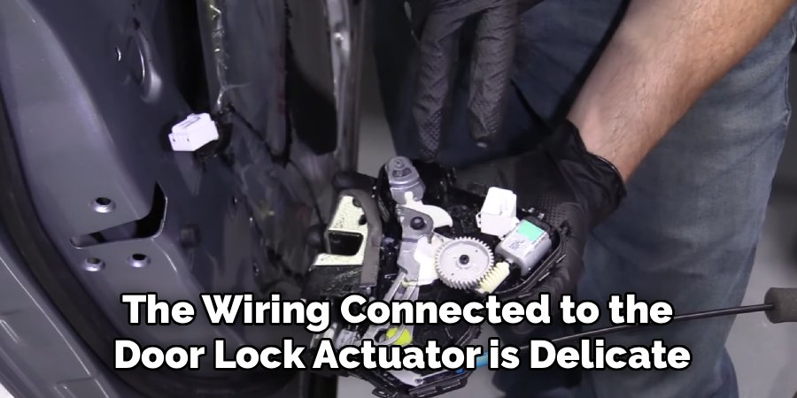The Wiring Connected to the
Door Lock Actuator is Delicate