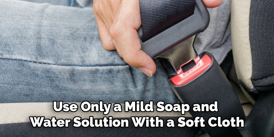 Use Only a Mild Soap and 
Water Solution With a Soft Cloth