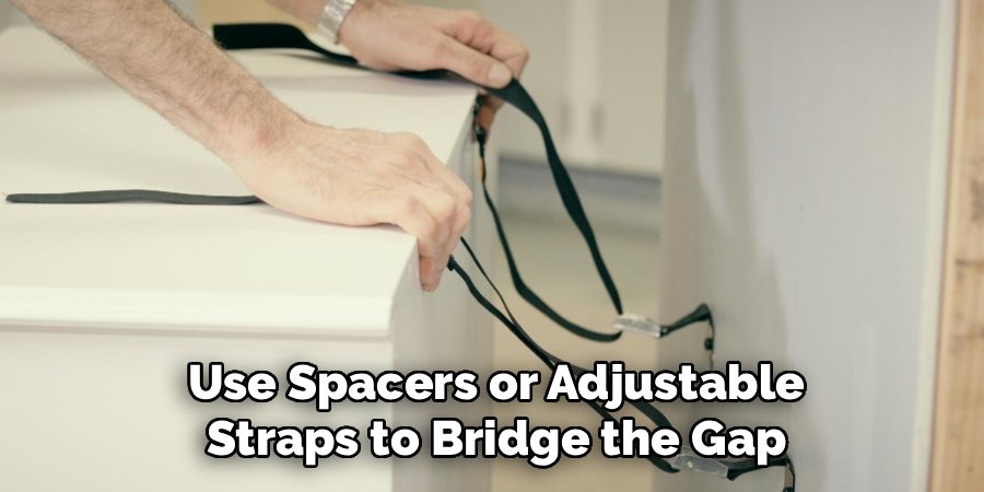 Use Spacers or Adjustable
Straps to Bridge the Gap