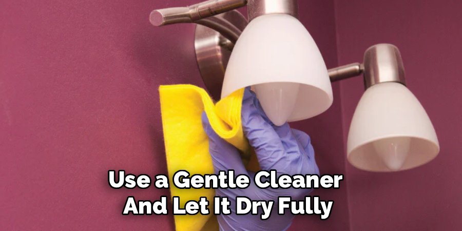 Use a Gentle Cleaner 
And Let It Dry Fully