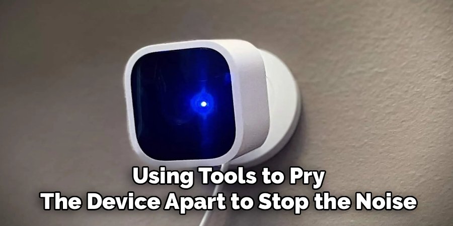 Using Tools to Pry
The Device Apart to Stop the Noise