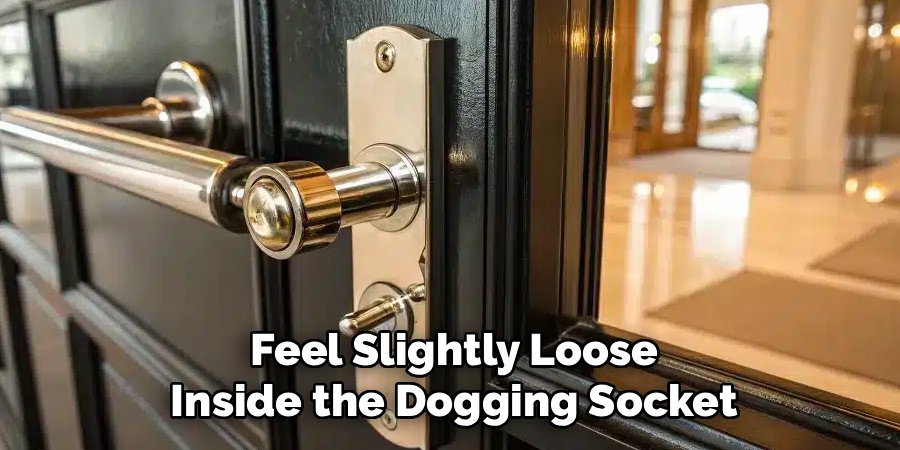 Feel Slightly Loose Inside the Dogging Socket